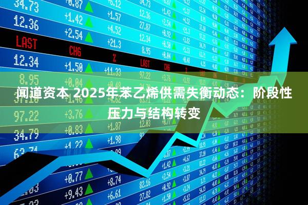 闻道资本 2025年苯乙烯供需失衡动态：阶段性压力与结构转变